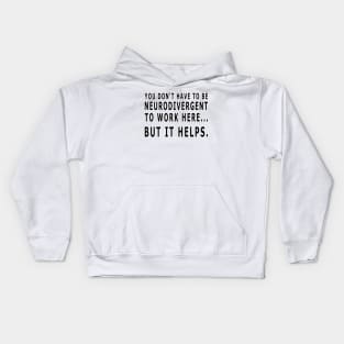 YOU DON'T HAVE TO BE NEURODIVERGENT TO WORK HERE - black text Kids Hoodie